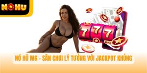 Nổ Hũ MG – Sân Chơi Lý Tưởng Với Jackpot Khủng Trên Nohu
